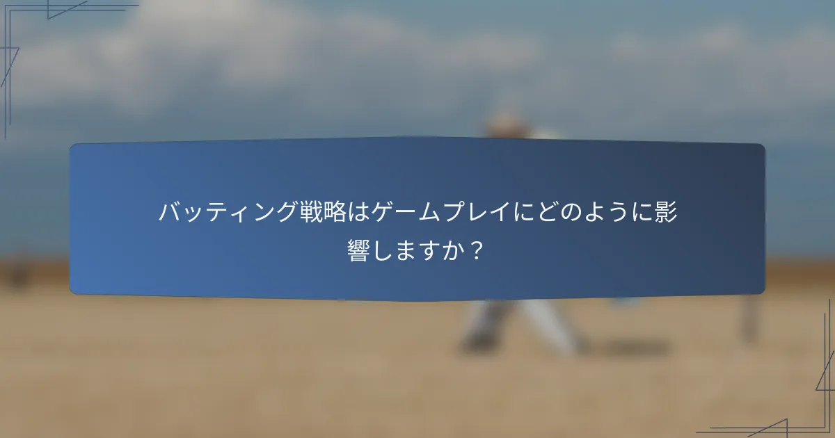 バッティング戦略はゲームプレイにどのように影響しますか？