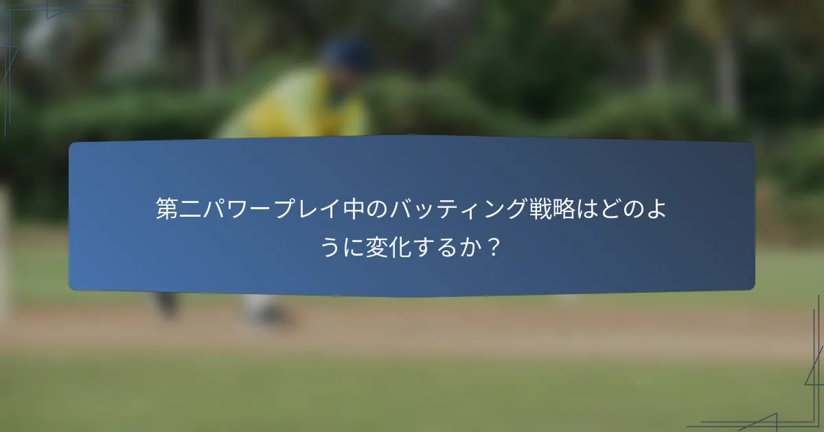 第二パワープレイ中のバッティング戦略はどのように変化するか？