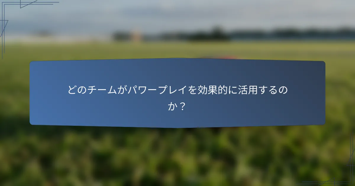 どのチームがパワープレイを効果的に活用するのか？