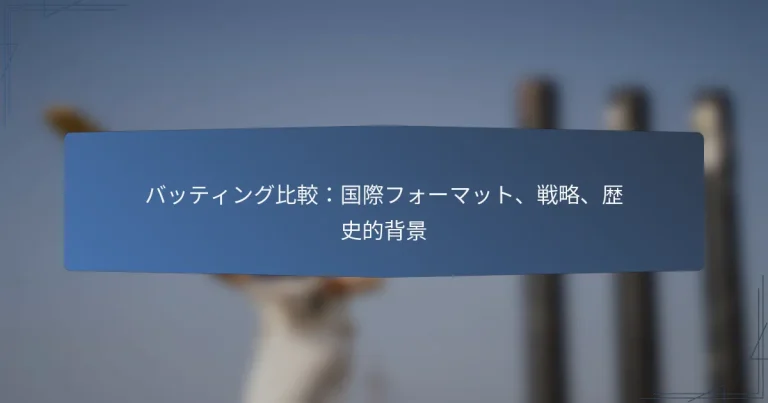 バッティング比較：国際フォーマット、戦略、歴史的背景