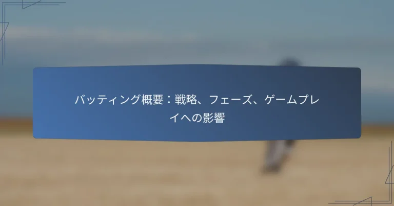 バッティング概要：戦略、フェーズ、ゲームプレイへの影響