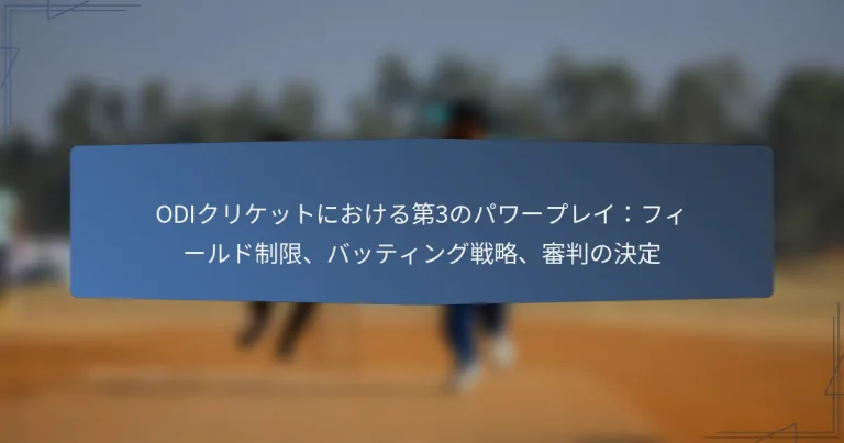 ODIクリケットにおける第3のパワープレイ：フィールド制限、バッティング戦略、審判の決定