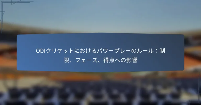 ODIクリケットにおけるパワープレーのルール：制限、フェーズ、得点への影響