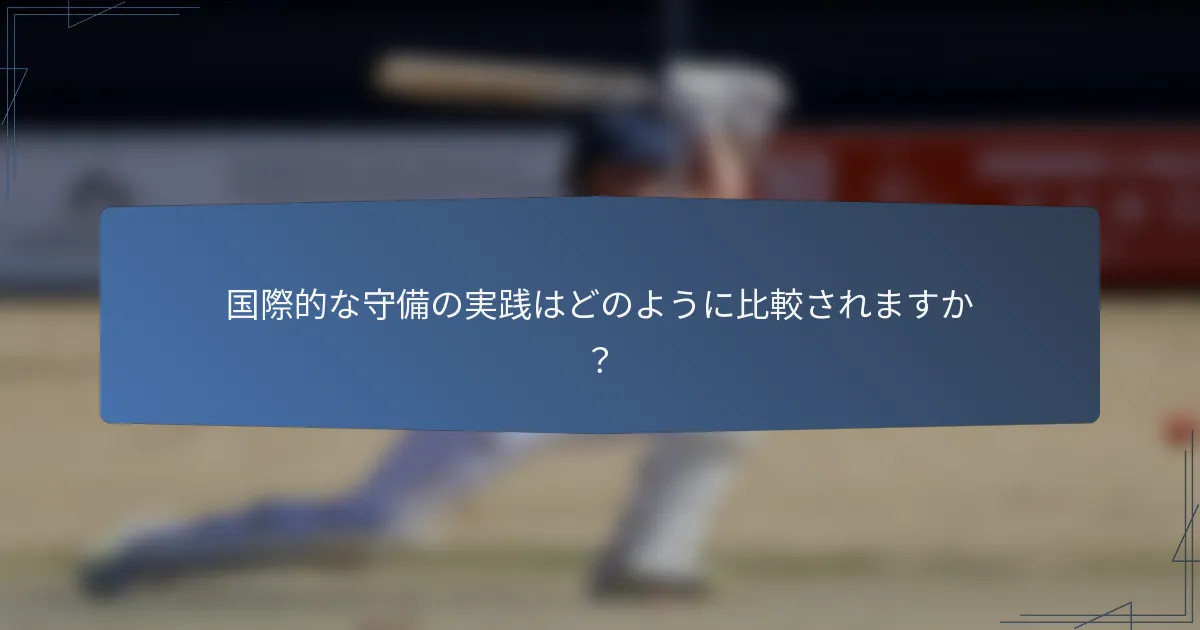 国際的な守備の実践はどのように比較されますか？
