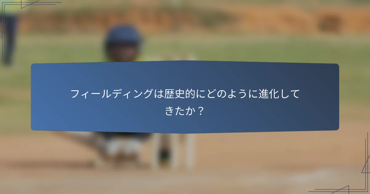 フィールディングは歴史的にどのように進化してきたか？