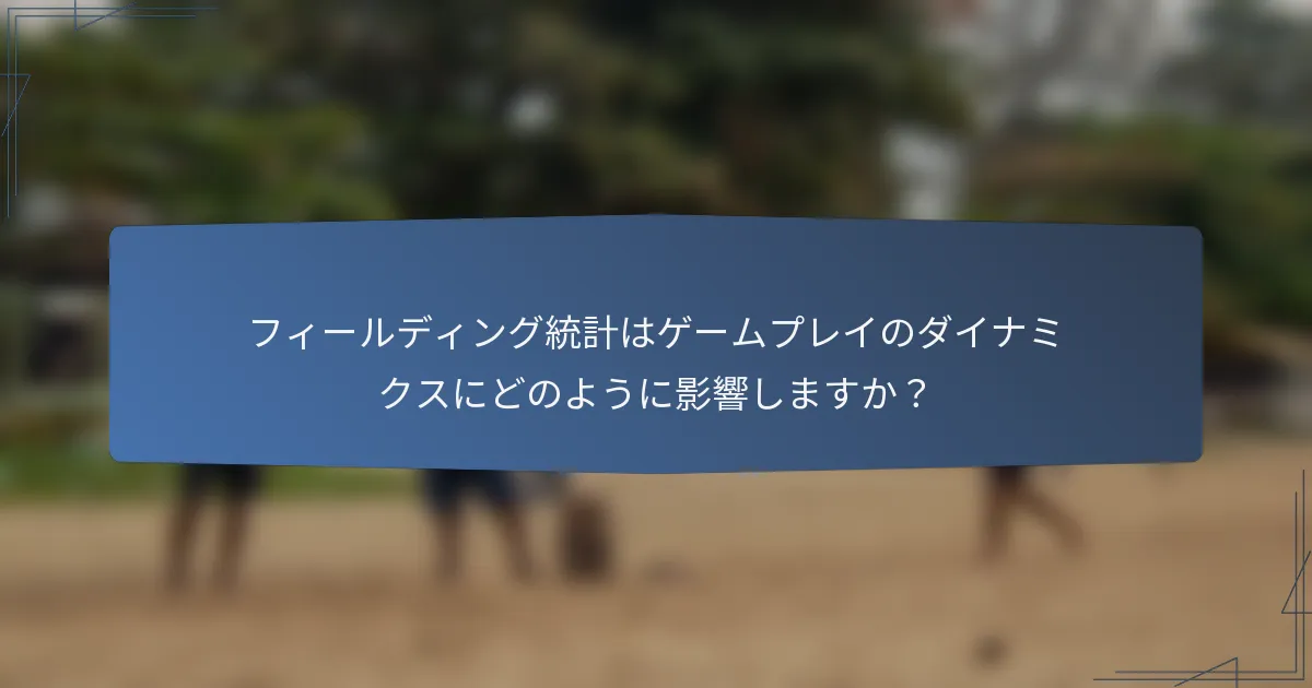 フィールディング統計はゲームプレイのダイナミクスにどのように影響しますか？