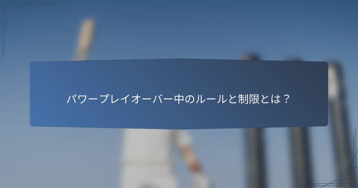 パワープレイオーバー中のルールと制限とは？